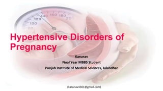 Karunav
Final Year MBBS Student
Punjab Institute of Medical Sciences, Jalandhar
Hypertensive Disorders of
Pregnancy
(karunav4301@gmail.com)
 