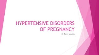 HYPERTENSIVE DISORDERS
OF PREGNANCY
-Dr Tanvi Vasalla
 