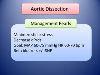 Aortic Dissection
Management Pearls
Minimize shear stress
Decrease dP/dt
Goal: MAP 60-75 mmHg HR 60-70 bpm
Beta blockers +/- SNP

 