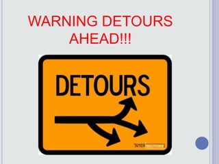 WARNING DETOURS
AHEAD!!!
 