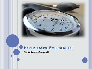 HYPERTENSIVE EMERGENCIES
By: Ackeime Campbell
 