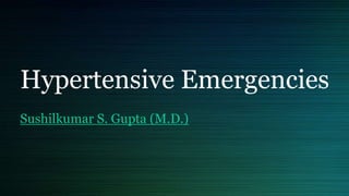 Hypertensive Emergencies
Sushilkumar S. Gupta (M.D.)
 