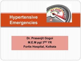 Dr. Prasenjit Gogoi
M.E.M pgt 3RD YR
Fortis Hospital, Kolkata
Hypertensive
Emergencies
 
