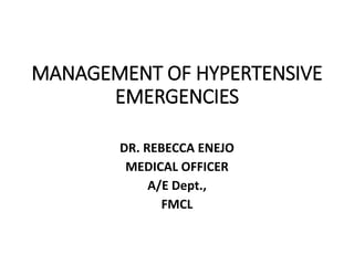 MANAGEMENT OF HYPERTENSIVE
EMERGENCIES
DR. REBECCA ENEJO
MEDICAL OFFICER
A/E Dept.,
FMCL
 