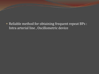  Reliable method for obtaining frequent repeat BPs :
Intra arterial line , Oscillometric device
 