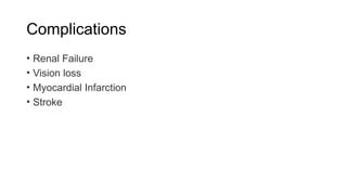 Complications
• Renal Failure
• Vision loss
• Myocardial Infarction
• Stroke
 