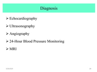 Diagnosis
 Echocardiography
 Ultrasonography
 Angiography
 24-Hour Blood Pressure Monitoring
 MRI
3/26/2024 28
 