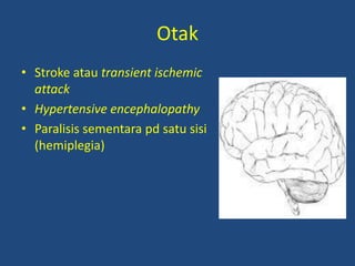 Otak
• Stroke atau transient ischemic
attack
• Hypertensive encephalopathy
• Paralisis sementara pd satu sisi
(hemiplegia)
 