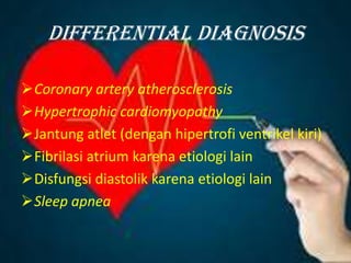 DIFFERENTIAL DIAGNOSIS
Coronary artery atherosclerosis
Hypertrophic cardiomyopathy
Jantung atlet (dengan hipertrofi ventrikel kiri)
Fibrilasi atrium karena etiologi lain
Disfungsi diastolik karena etiologi lain
Sleep apnea
 