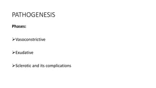 PATHOGENESIS
Phases:
Vasoconstrictive
Exudative
Sclerotic and its complications
 