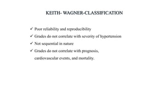  Poor reliability and reproducibility
 Grades do not correlate with severity of hypertension
 Not sequential in nature
 Grades do not correlate with prognosis,
cardiovascular events, and mortality.
 