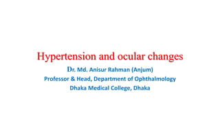 Hypertension and ocular changes
Dr. Md. Anisur Rahman (Anjum)
Professor & Head, Department of Ophthalmology
Dhaka Medical College, Dhaka
 