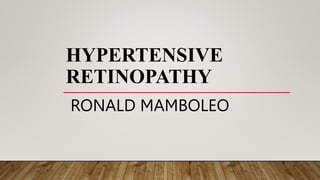 HYPERTENSIVE
RETINOPATHY
RONALD MAMBOLEO
 