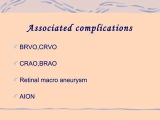 Associated complications
BRVO,CRVO
CRAO,BRAO
Retinal macro aneurysm
AION
 
