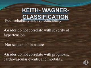 -Poor reliability and reproducibility
-Grades do not correlate with severity of
hypertension
-Not sequential in nature
-Grades do not correlate with prognosis,
cardiovascular events, and mortality.
 