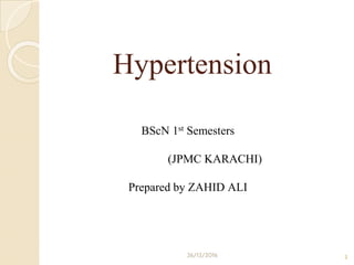 Hypertension
BScN 1st Semesters
(JPMC KARACHI)
Prepared by ZAHID ALI
1
26/12/2016
 