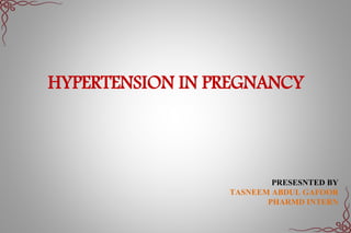 HYPERTENSION IN PREGNANCY
PRESESNTED BY
TASNEEM ABDUL GAFOOR
PHARMD INTERN
 