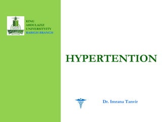 HYPERTENTION
KING
ABDULAZIZ
UNIVERSITYITY
RABIGH BRANCH
Dr. Imrana Tanvir
 