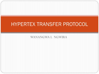WANANGWA L NGWIRA
HYPERTEX TRANSFER PROTOCOL
 