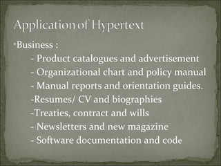 *Business:
   - Product catalogues and advertisement
   - Organizational chart and policy manual
   - Manual reports and orientation guides.
   -Resumes/ CV and biographies
   -Treaties, contract and wills
   - Newsletters and new magazine
   - Software documentation and code
 