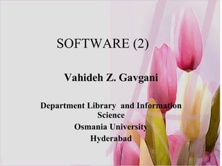 SOFTWARE (2) Vahideh Z. Gavgani Department Library  and Information Science Osmania University Hyderabad 