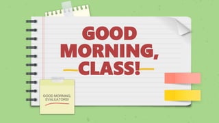 GOOD
MORNING,
CLASS!
GOOD MORNING,
EVALUATORS!
 