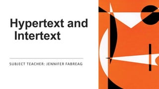 Hypertext and
Intertext
SUBJECT TEACHER: JENNIFER FABREAG
 
