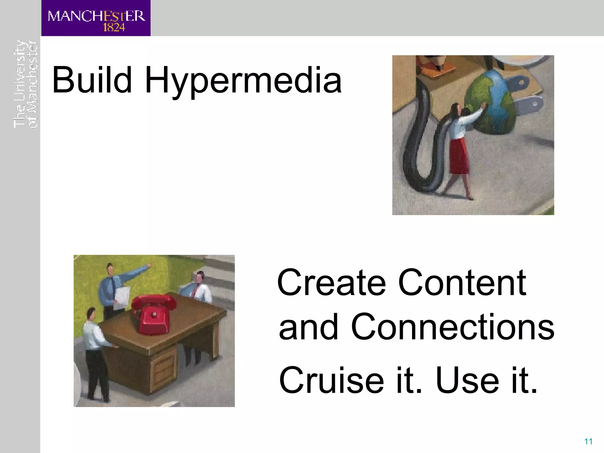 Build Hypermedia Create Content and Connections Cruise it. Use it. 