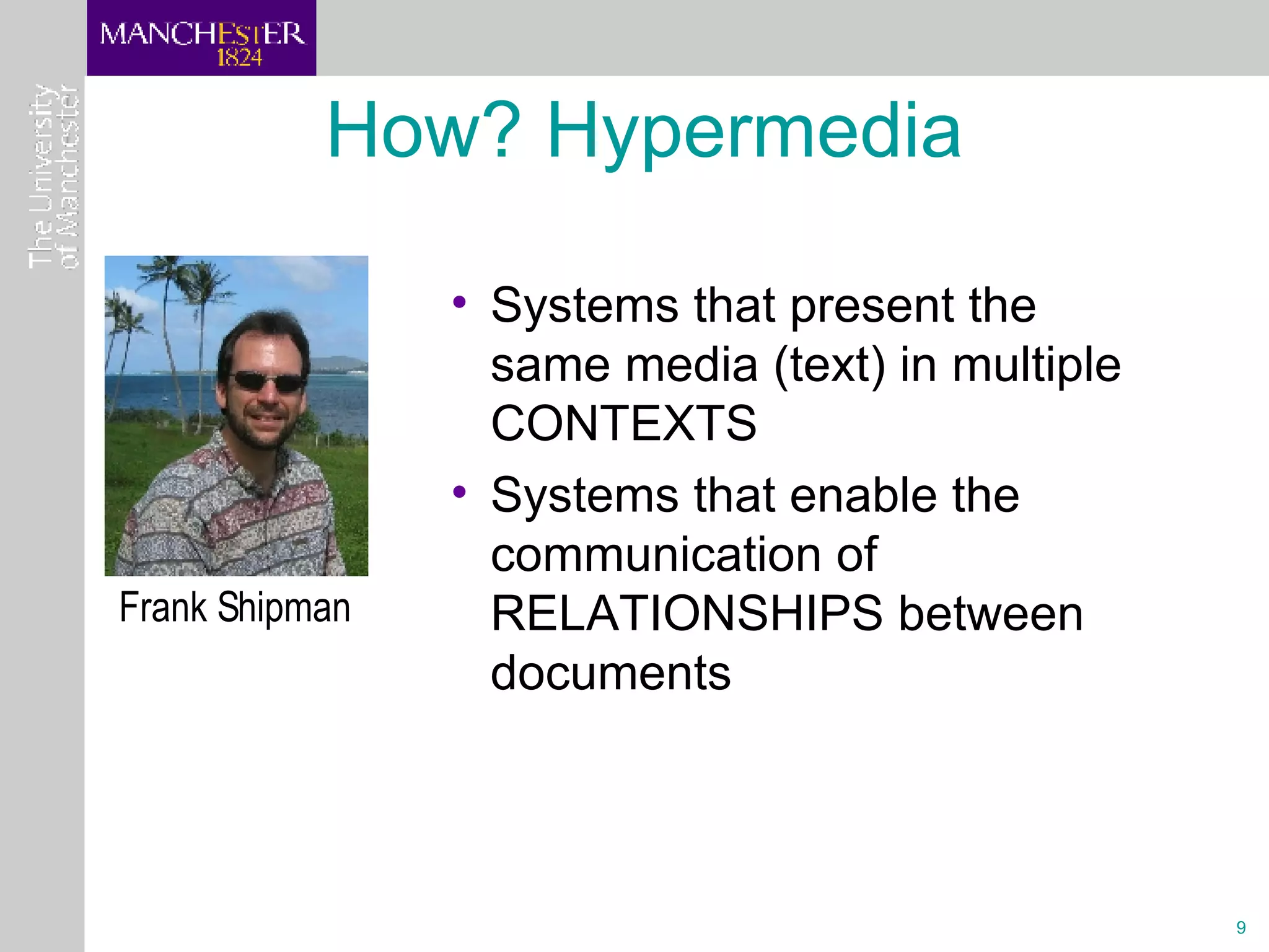 How? Hypermedia Systems that present the same media (text) in multiple  CONTEXTS Systems that enable the communication of RELATIONSHIPS between documents Frank Shipman 