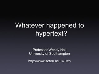 [object Object],[object Object],[object Object],Whatever happened to hypertext? 