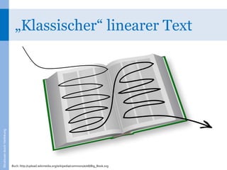 „Klassischer“ linearer Text
Strukturen durch Verlinkung




                              Buch: http://upload.wikimedia.org/wikipedia/commons/e/e8/Big_Book.svg
 