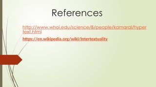 References
http://www.whoi.edu/science/B/people/kamaral/hyper
text.html
https://en.wikipedia.org/wiki/Intertextuality
 