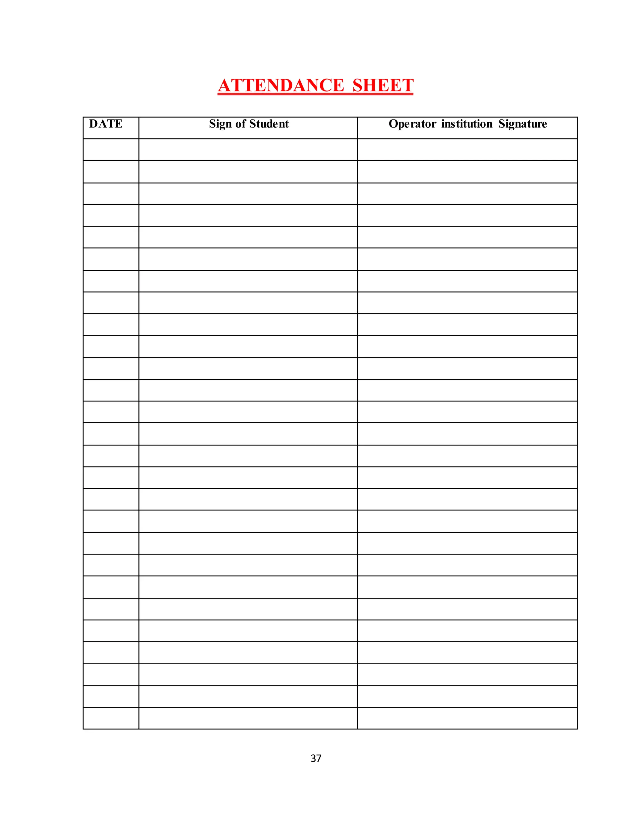 37
ATTENDANCE SHEET
DATE Sign of Student Operator institution Signature
 