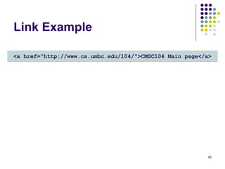 40
Link Example
<a href="http://www.cs.umbc.edu/104/">CMSC104 Main page</a>
 