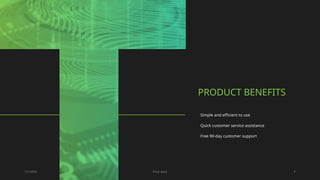 1/7/20XX Pitch deck 6
PRODUCT BENEFITS
Simple and efficient to use
Quick customer service assistance
Free 90-day customer support
 