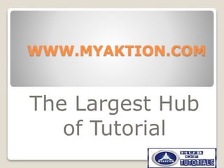 WWW.MYAKTION.COM
The Largest Hub
of Tutorial
 