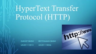 HyperText Transfer
Protocol (HTTP)
GURJOT SINGH

REVTI RAMAN SINGH

UG201113013

UG201110026

1

 