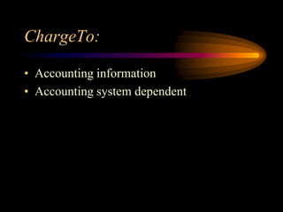 ChargeTo:
• Accounting information
• Accounting system dependent
 
