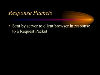 Response Packets
• Sent by server to client browser in response
to a Request Packet
 