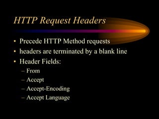 HTTP Request Headers
• Precede HTTP Method requests
• headers are terminated by a blank line
• Header Fields:
– From
– Accept
– Accept-Encoding
– Accept Language
 