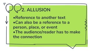 2. ALLUSION
•Reference to another text
•Can also be a reference to a
person, place, or event
•The audience/reader has to make
the connection
 