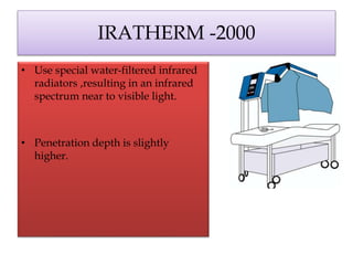 IRATHERM -2000
• Use special water-filtered infrared
radiators ,resulting in an infrared
spectrum near to visible light.
• Penetration depth is slightly
higher.
 