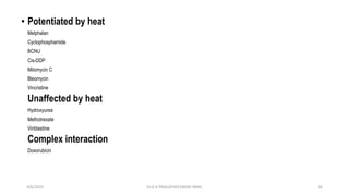 • Potentiated by heat
Melphalan
Cyclophosphamide
BCNU
Cis-DDP
Mitomycin C
Bleomycin
Vincristine
Unaffected by heat
Hydroxyurea
Methotrexate
Vinblastine
Complex interaction
Doxorubicin
4/6/2022 26
Dr.G K PRAGATHEESWARI MMC
 