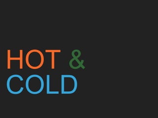 HOT &
COLD
 