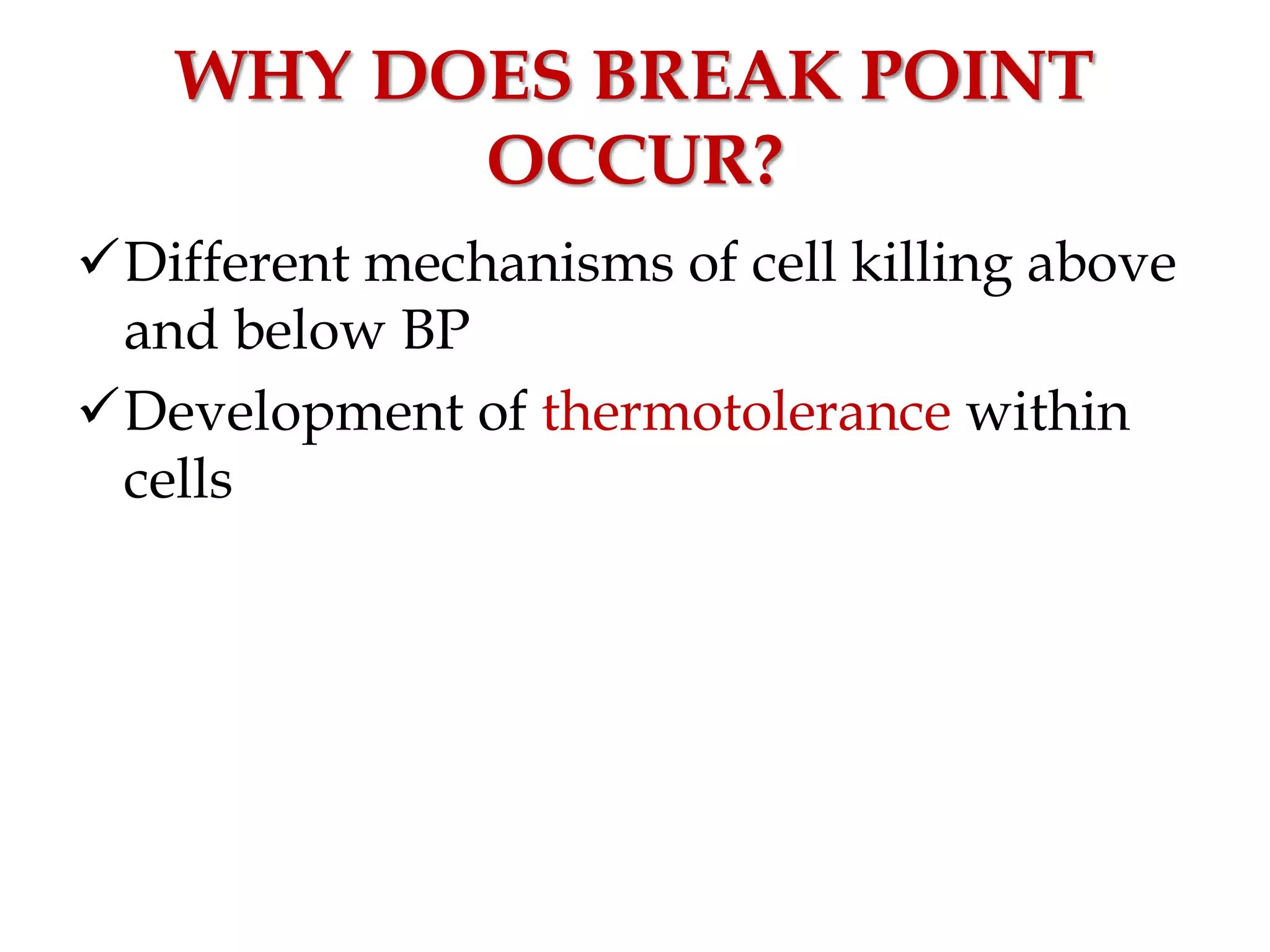 WHY DOES BREAK POINT
OCCUR?
Different mechanisms of cell killing above
and below BP
Development of thermotolerance within
cells
 