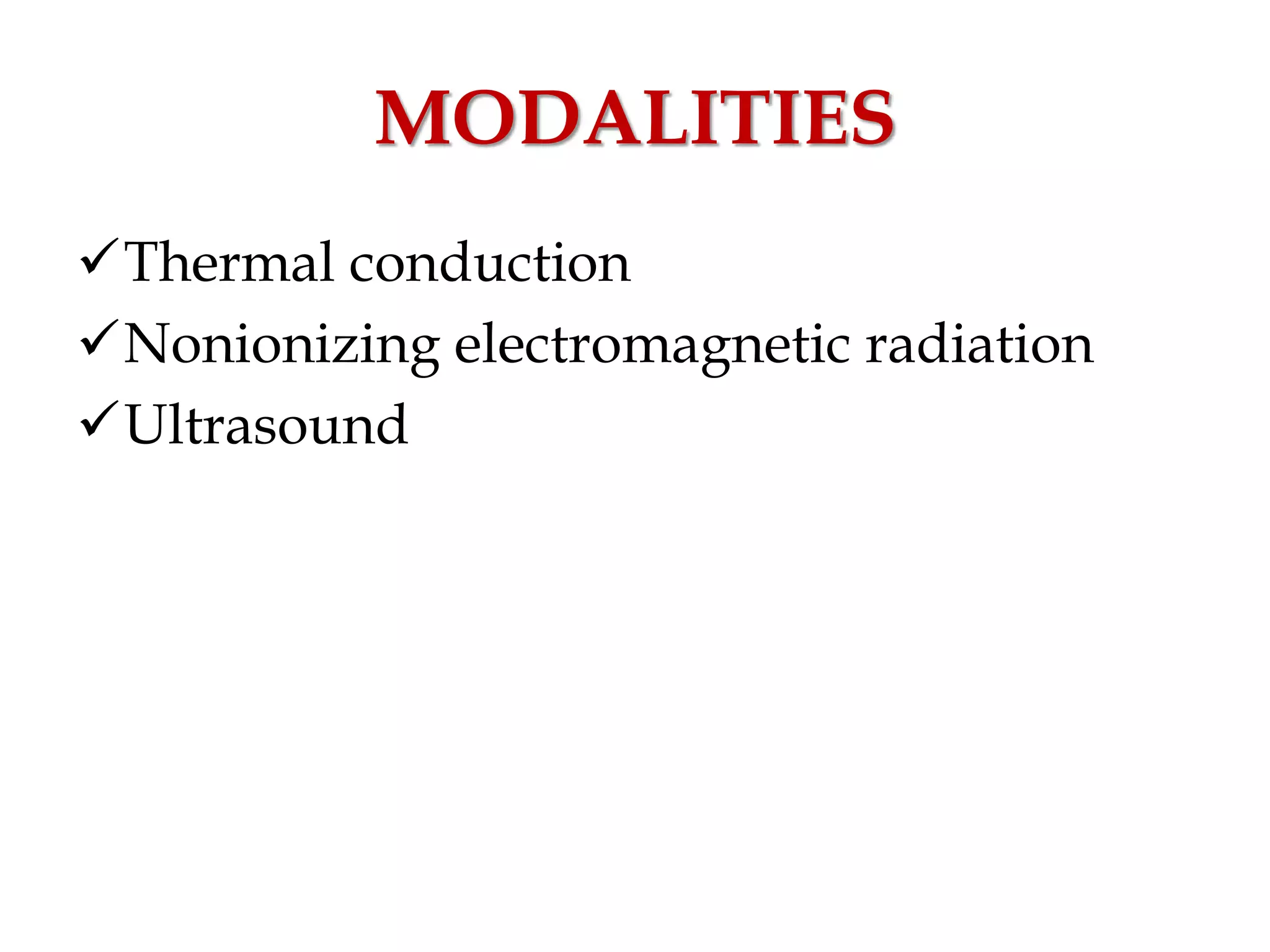 MODALITIES
Thermal conduction
Nonionizing electromagnetic radiation
Ultrasound
 