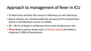 Approach to management of fever in ICU
• To determine whether the source is infectious or non-infectious.
• Blood cultures...
