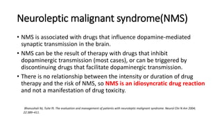 Neuroleptic malignant syndrome(NMS)
• NMS is associated with drugs that influence dopamine-mediated
synaptic transmission ...
