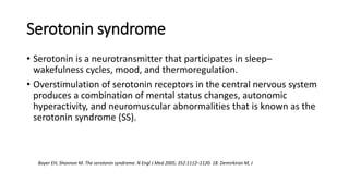 Serotonin syndrome
• Serotonin is a neurotransmitter that participates in sleep–
wakefulness cycles, mood, and thermoregul...