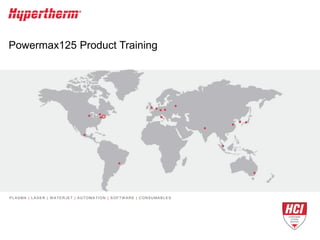 Powermax125 Product Training

PLASMA | LASER | W ATERJET | AUTOMATION | SOFTW ARE | CONSUMABLES

 